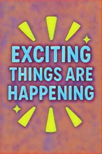 Exciting things are happening