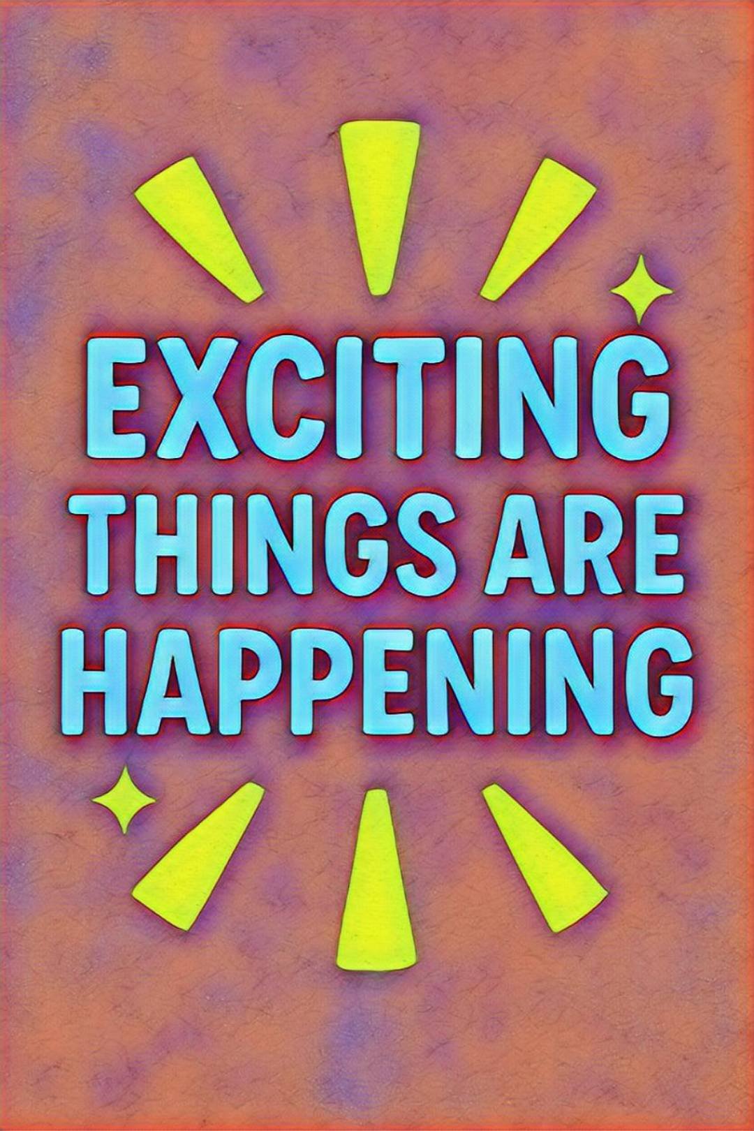Exciting things are happening